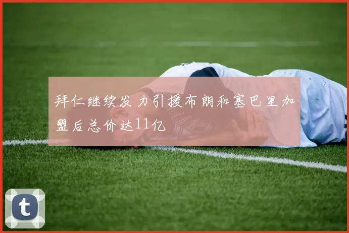 拜仁继续发力引援布朗和塞巴里加盟后总价达11亿